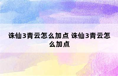 诛仙3青云怎么加点 诛仙3青云怎么加点